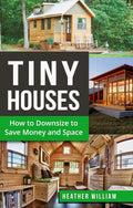 Tiny House: How to Downsize to Save Money and Space (Tiny House, Tiny House Living, Tiny Homes, Tiny Living, Tiny House Plans Book Book 1)